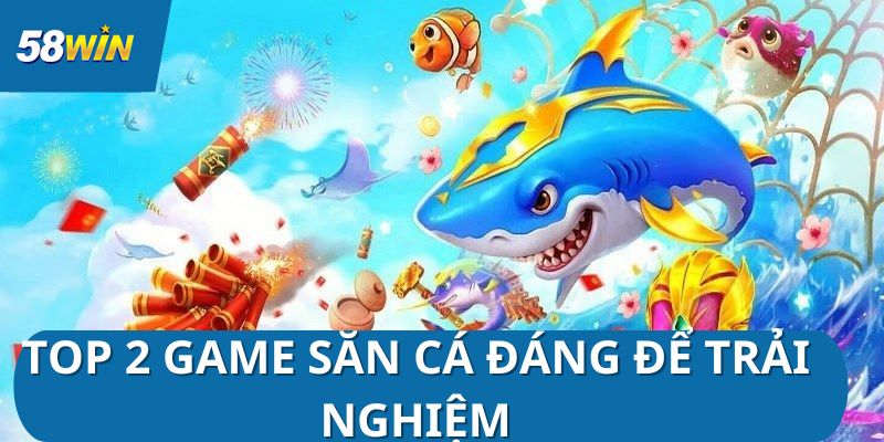 ban-ca-58win-2-game-hot-nhat