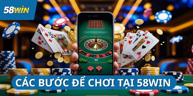 Các bước tham gia tại 58Win cực dễ và nhanh chóng