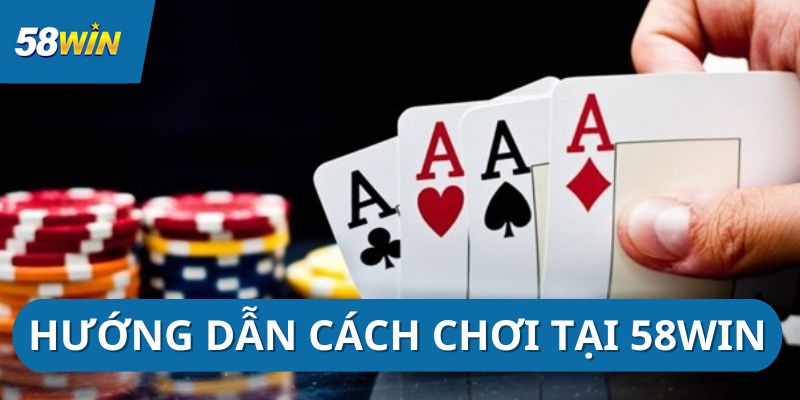 game-bai-58win-cach-choi-chi-tiet